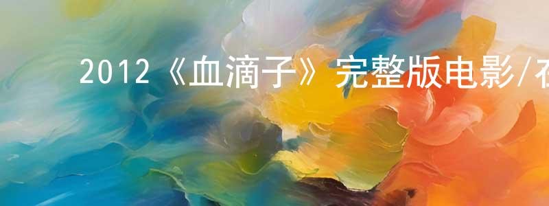 陈耀祖的动漫综艺大全,2012《血滴子》完整版电影/在线观看/百度云-美剧天堂